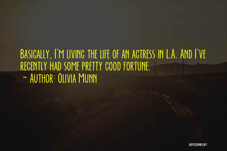 Olivia Munn Quotes: Basically, I'm Living The Life Of An Actress In L.a. And I've Recently Had Some Pretty Good Fortune.