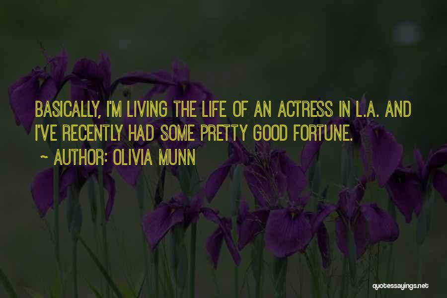Olivia Munn Quotes: Basically, I'm Living The Life Of An Actress In L.a. And I've Recently Had Some Pretty Good Fortune.