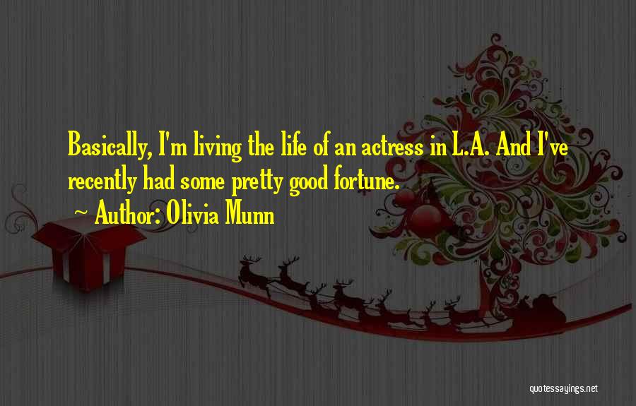 Olivia Munn Quotes: Basically, I'm Living The Life Of An Actress In L.a. And I've Recently Had Some Pretty Good Fortune.