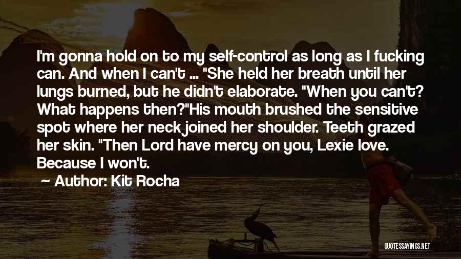 Kit Rocha Quotes: I'm Gonna Hold On To My Self-control As Long As I Fucking Can. And When I Can't ... She Held