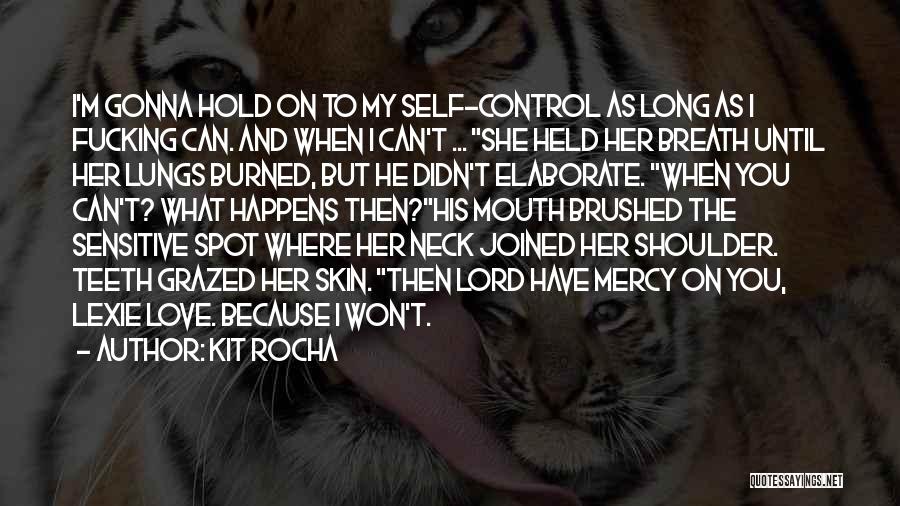 Kit Rocha Quotes: I'm Gonna Hold On To My Self-control As Long As I Fucking Can. And When I Can't ... She Held