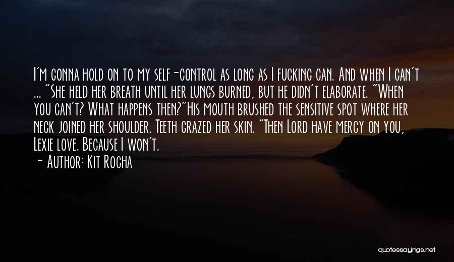 Kit Rocha Quotes: I'm Gonna Hold On To My Self-control As Long As I Fucking Can. And When I Can't ... She Held