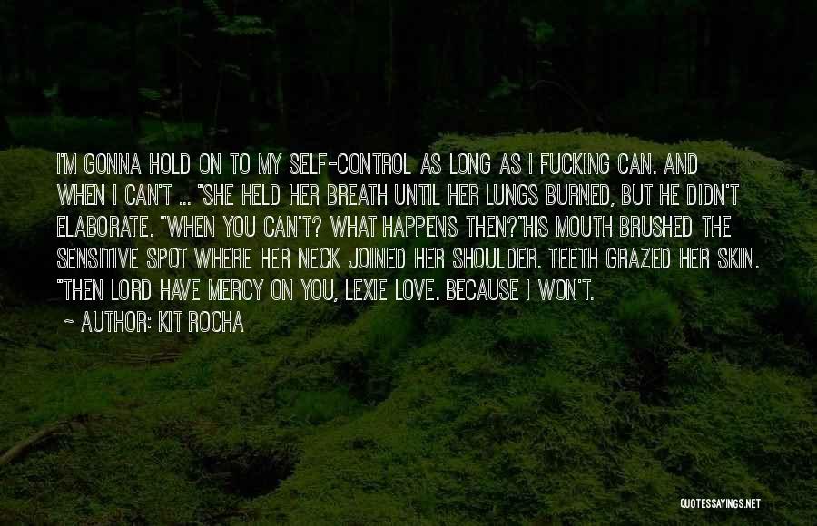 Kit Rocha Quotes: I'm Gonna Hold On To My Self-control As Long As I Fucking Can. And When I Can't ... She Held