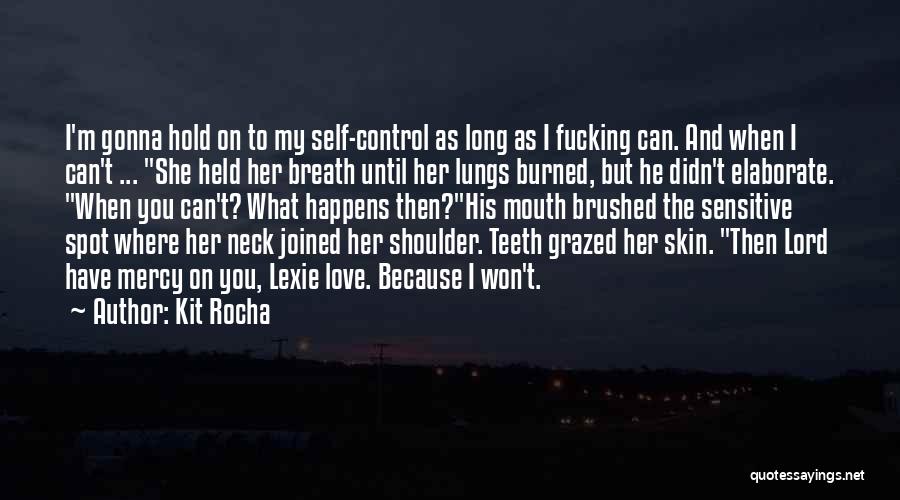 Kit Rocha Quotes: I'm Gonna Hold On To My Self-control As Long As I Fucking Can. And When I Can't ... She Held