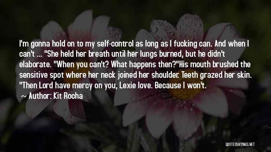 Kit Rocha Quotes: I'm Gonna Hold On To My Self-control As Long As I Fucking Can. And When I Can't ... She Held