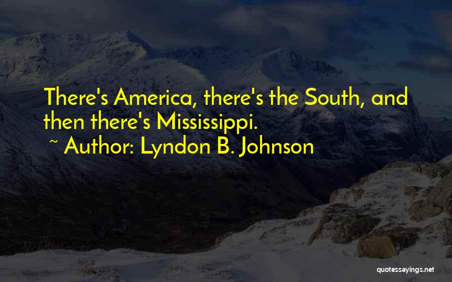 Lyndon B. Johnson Quotes: There's America, There's The South, And Then There's Mississippi.