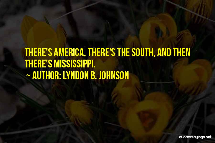 Lyndon B. Johnson Quotes: There's America, There's The South, And Then There's Mississippi.