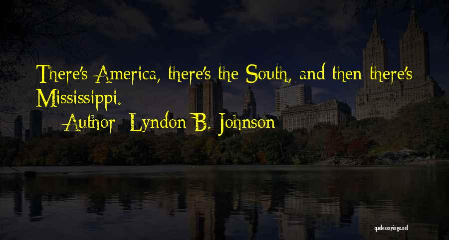 Lyndon B. Johnson Quotes: There's America, There's The South, And Then There's Mississippi.