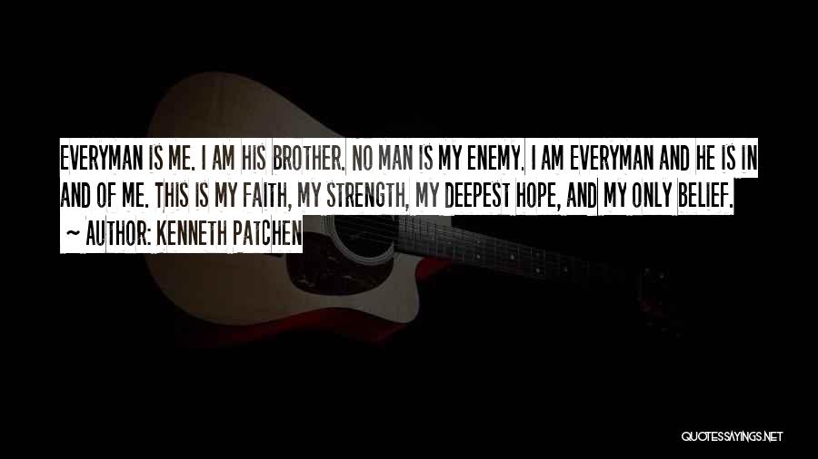 Kenneth Patchen Quotes: Everyman Is Me. I Am His Brother. No Man Is My Enemy. I Am Everyman And He Is In And