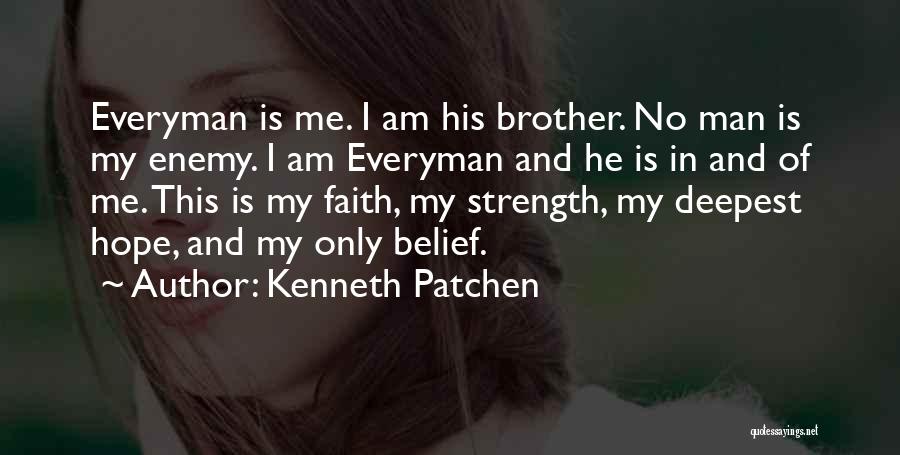 Kenneth Patchen Quotes: Everyman Is Me. I Am His Brother. No Man Is My Enemy. I Am Everyman And He Is In And