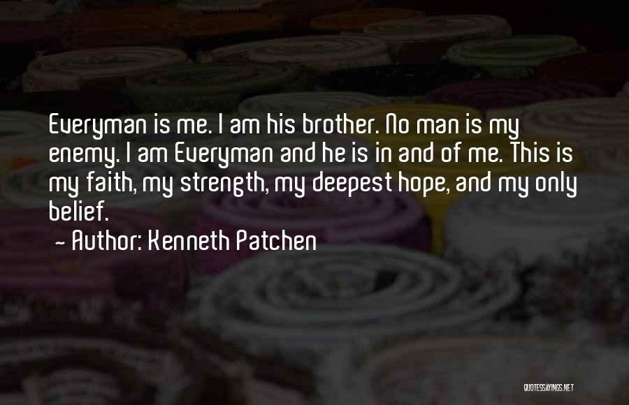 Kenneth Patchen Quotes: Everyman Is Me. I Am His Brother. No Man Is My Enemy. I Am Everyman And He Is In And