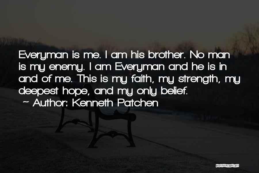 Kenneth Patchen Quotes: Everyman Is Me. I Am His Brother. No Man Is My Enemy. I Am Everyman And He Is In And