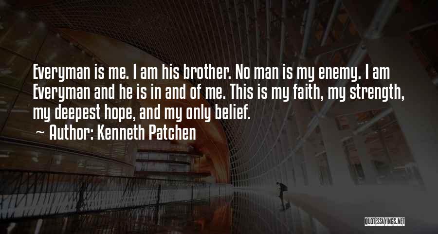 Kenneth Patchen Quotes: Everyman Is Me. I Am His Brother. No Man Is My Enemy. I Am Everyman And He Is In And