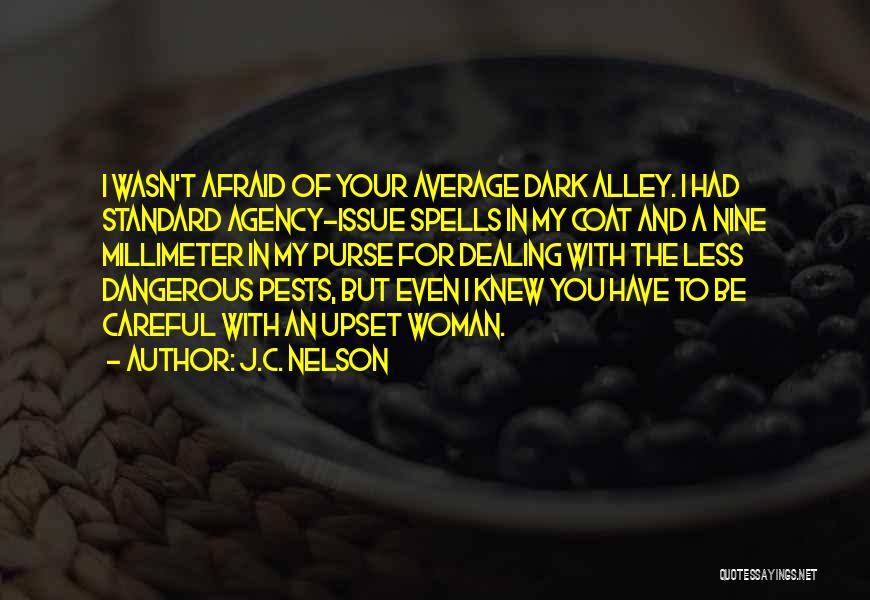 J.C. Nelson Quotes: I Wasn't Afraid Of Your Average Dark Alley. I Had Standard Agency-issue Spells In My Coat And A Nine Millimeter