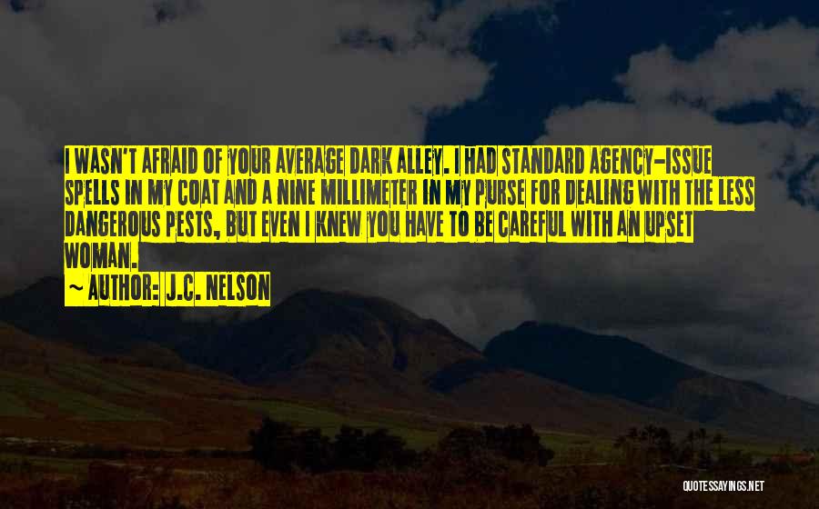 J.C. Nelson Quotes: I Wasn't Afraid Of Your Average Dark Alley. I Had Standard Agency-issue Spells In My Coat And A Nine Millimeter