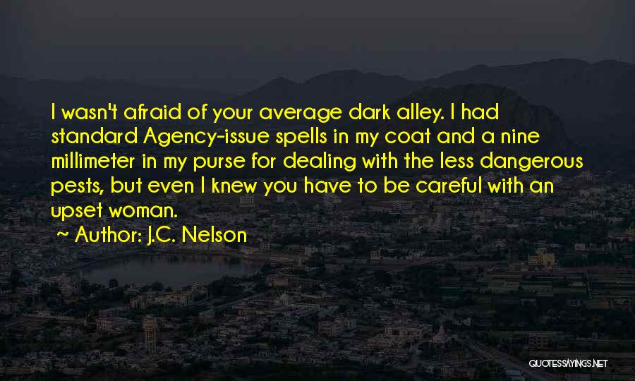 J.C. Nelson Quotes: I Wasn't Afraid Of Your Average Dark Alley. I Had Standard Agency-issue Spells In My Coat And A Nine Millimeter