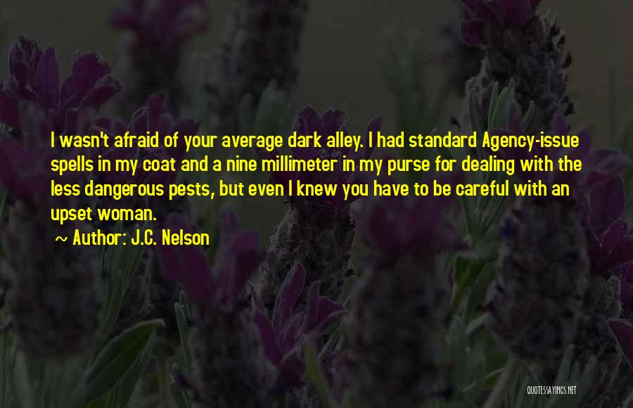 J.C. Nelson Quotes: I Wasn't Afraid Of Your Average Dark Alley. I Had Standard Agency-issue Spells In My Coat And A Nine Millimeter