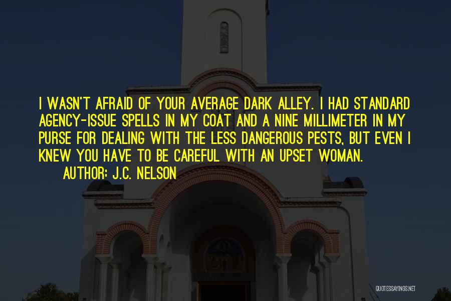 J.C. Nelson Quotes: I Wasn't Afraid Of Your Average Dark Alley. I Had Standard Agency-issue Spells In My Coat And A Nine Millimeter