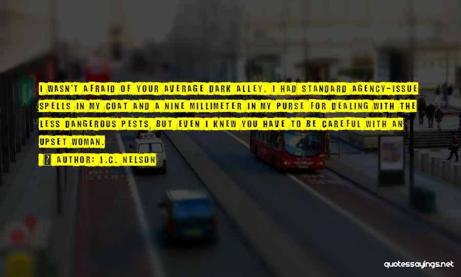 J.C. Nelson Quotes: I Wasn't Afraid Of Your Average Dark Alley. I Had Standard Agency-issue Spells In My Coat And A Nine Millimeter