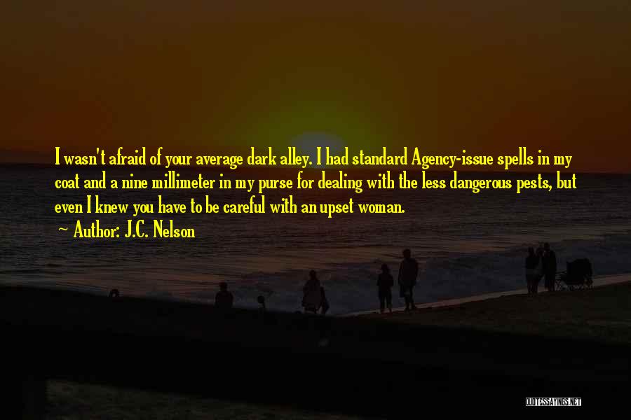 J.C. Nelson Quotes: I Wasn't Afraid Of Your Average Dark Alley. I Had Standard Agency-issue Spells In My Coat And A Nine Millimeter