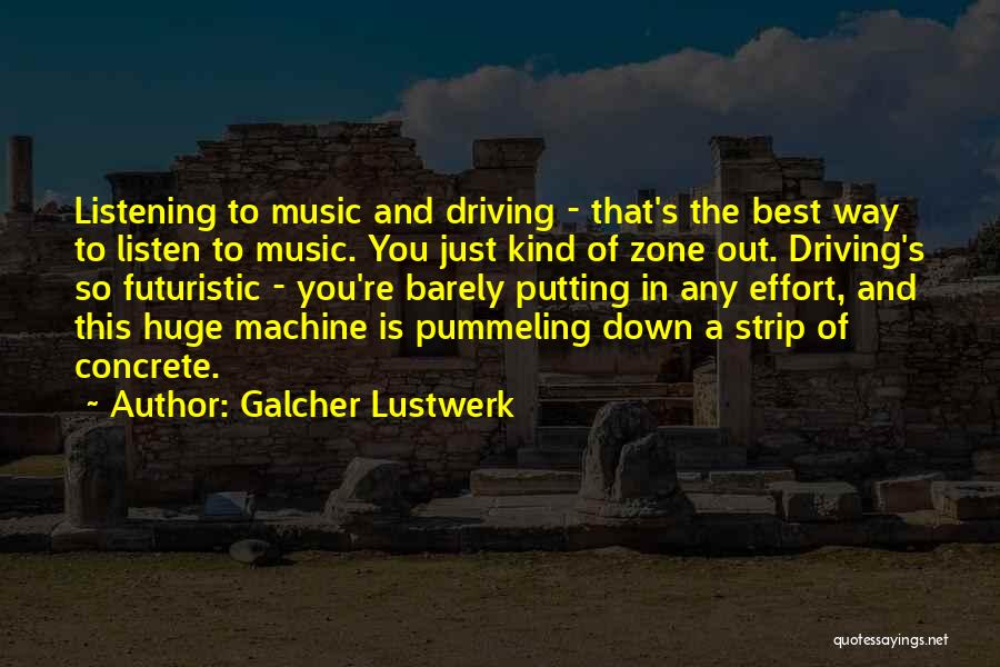 Galcher Lustwerk Quotes: Listening To Music And Driving - That's The Best Way To Listen To Music. You Just Kind Of Zone Out.