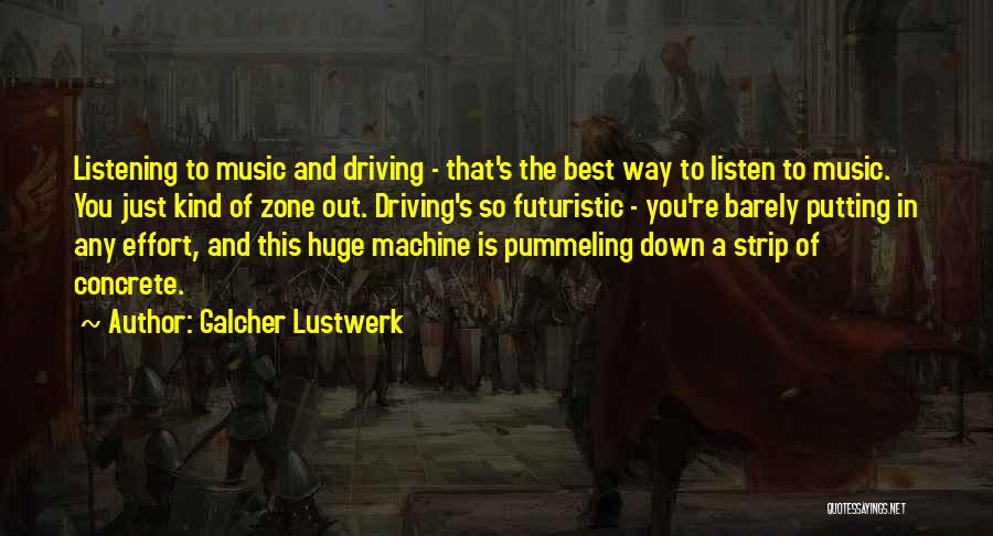 Galcher Lustwerk Quotes: Listening To Music And Driving - That's The Best Way To Listen To Music. You Just Kind Of Zone Out.