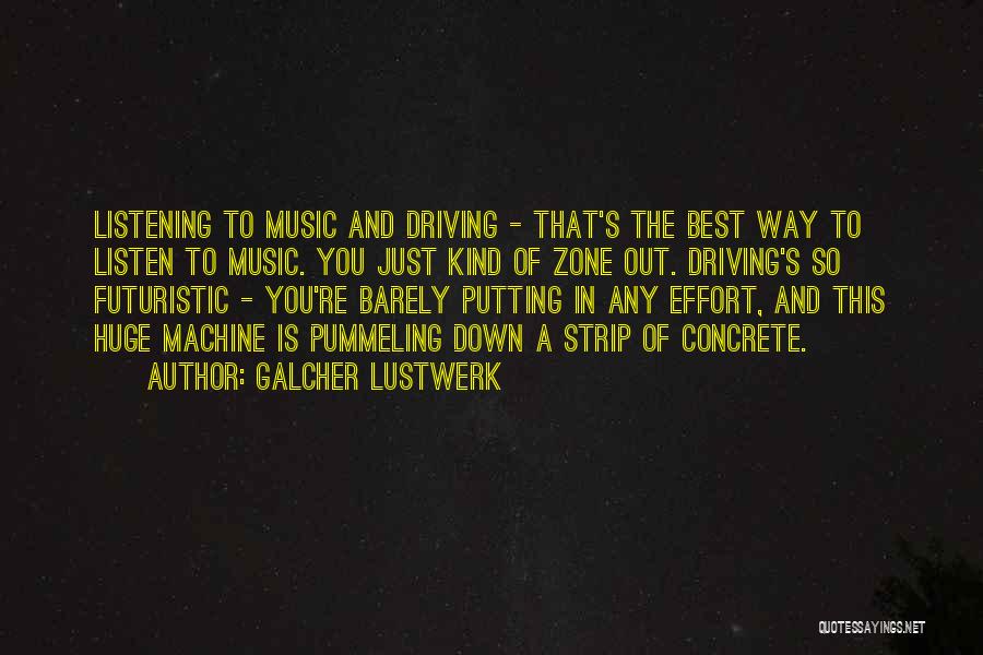 Galcher Lustwerk Quotes: Listening To Music And Driving - That's The Best Way To Listen To Music. You Just Kind Of Zone Out.