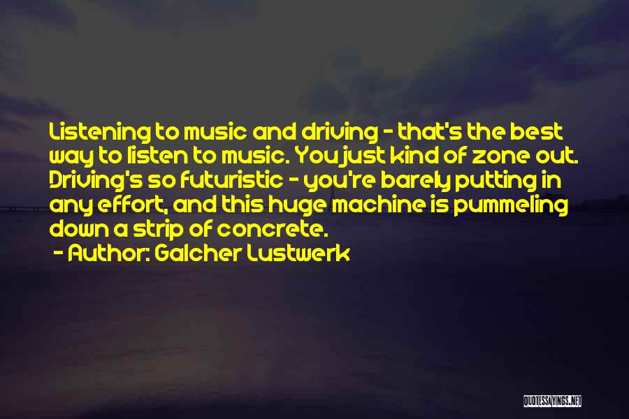 Galcher Lustwerk Quotes: Listening To Music And Driving - That's The Best Way To Listen To Music. You Just Kind Of Zone Out.