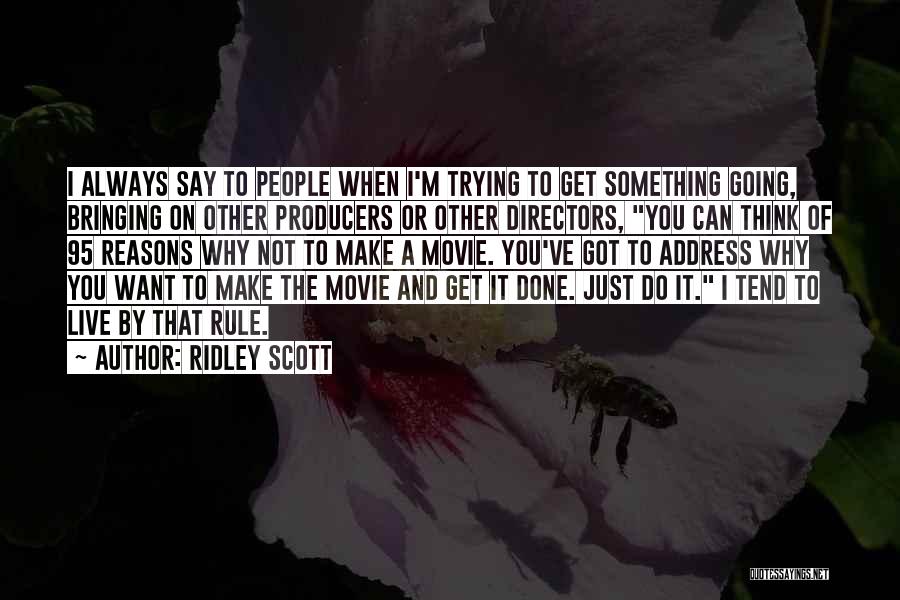 Ridley Scott Quotes: I Always Say To People When I'm Trying To Get Something Going, Bringing On Other Producers Or Other Directors, You