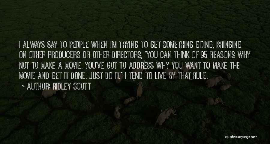 Ridley Scott Quotes: I Always Say To People When I'm Trying To Get Something Going, Bringing On Other Producers Or Other Directors, You