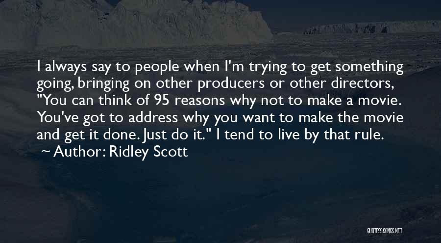 Ridley Scott Quotes: I Always Say To People When I'm Trying To Get Something Going, Bringing On Other Producers Or Other Directors, You