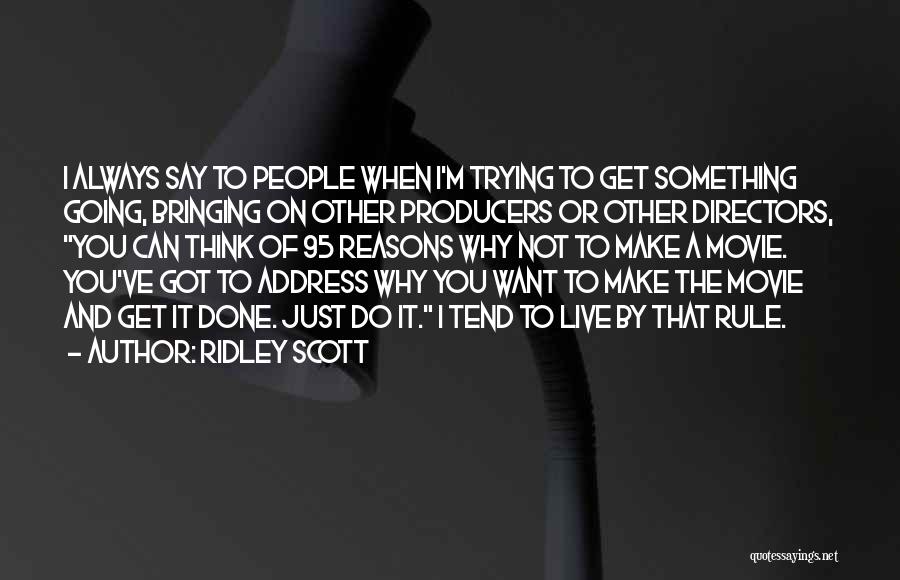 Ridley Scott Quotes: I Always Say To People When I'm Trying To Get Something Going, Bringing On Other Producers Or Other Directors, You