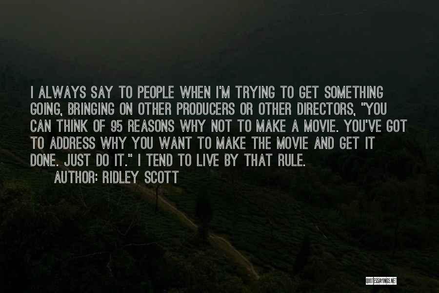 Ridley Scott Quotes: I Always Say To People When I'm Trying To Get Something Going, Bringing On Other Producers Or Other Directors, You