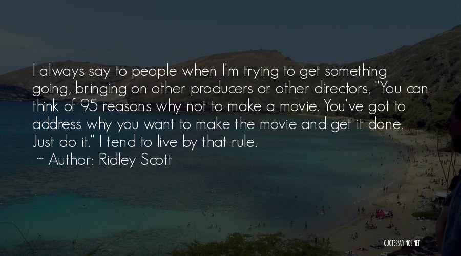 Ridley Scott Quotes: I Always Say To People When I'm Trying To Get Something Going, Bringing On Other Producers Or Other Directors, You