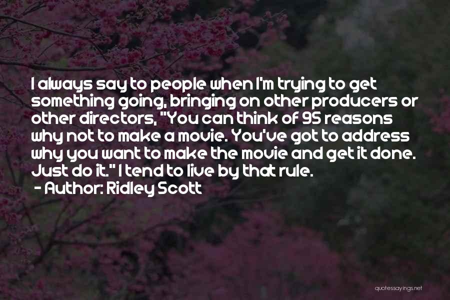 Ridley Scott Quotes: I Always Say To People When I'm Trying To Get Something Going, Bringing On Other Producers Or Other Directors, You