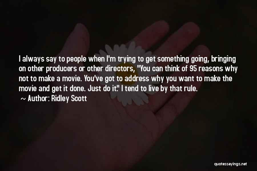 Ridley Scott Quotes: I Always Say To People When I'm Trying To Get Something Going, Bringing On Other Producers Or Other Directors, You