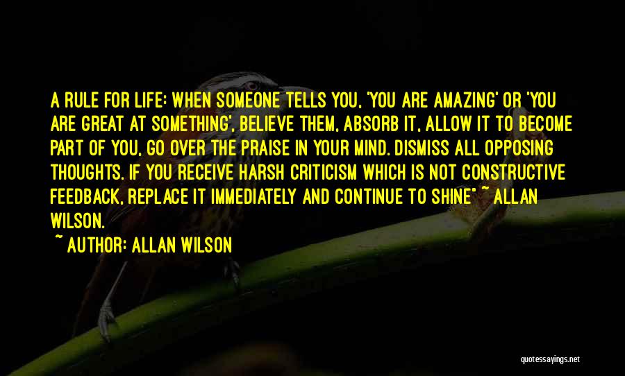 Allan Wilson Quotes: A Rule For Life: When Someone Tells You, 'you Are Amazing' Or 'you Are Great At Something', Believe Them, Absorb