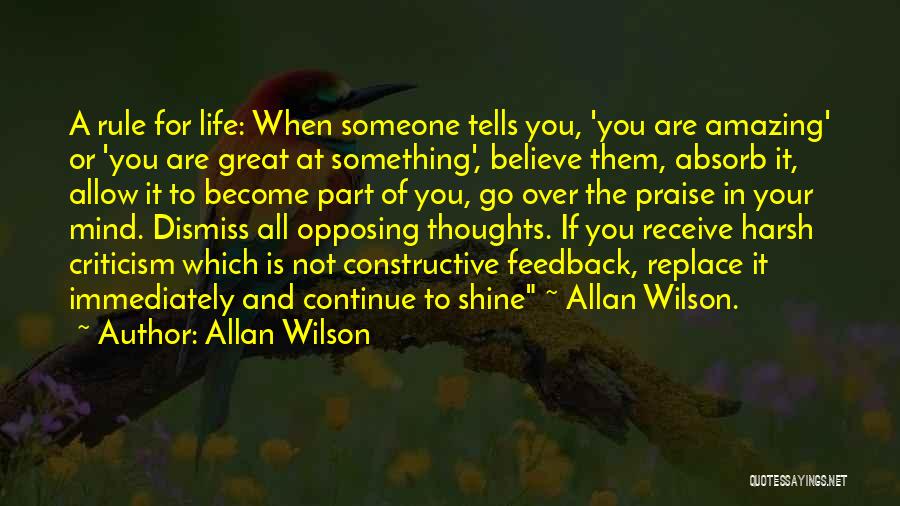 Allan Wilson Quotes: A Rule For Life: When Someone Tells You, 'you Are Amazing' Or 'you Are Great At Something', Believe Them, Absorb