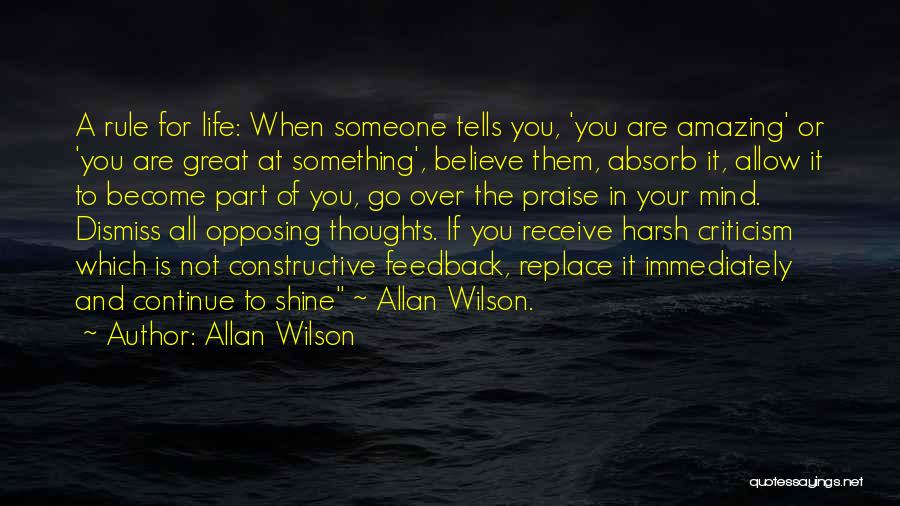 Allan Wilson Quotes: A Rule For Life: When Someone Tells You, 'you Are Amazing' Or 'you Are Great At Something', Believe Them, Absorb