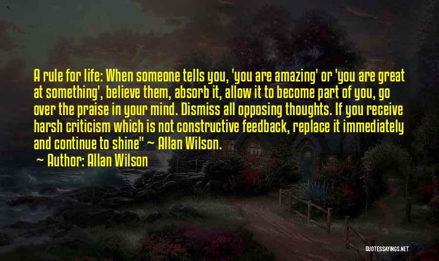 Allan Wilson Quotes: A Rule For Life: When Someone Tells You, 'you Are Amazing' Or 'you Are Great At Something', Believe Them, Absorb