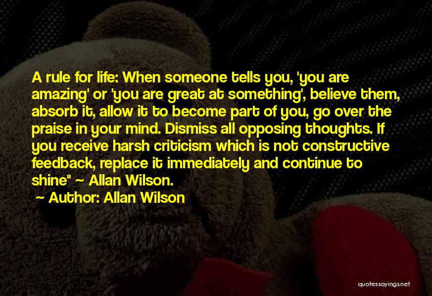 Allan Wilson Quotes: A Rule For Life: When Someone Tells You, 'you Are Amazing' Or 'you Are Great At Something', Believe Them, Absorb