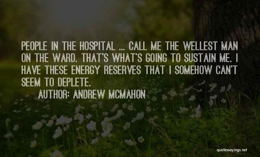Andrew McMahon Quotes: People In The Hospital ... Call Me The Wellest Man On The Ward. That's What's Going To Sustain Me. I