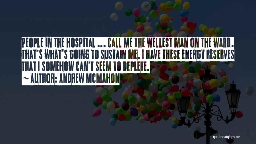 Andrew McMahon Quotes: People In The Hospital ... Call Me The Wellest Man On The Ward. That's What's Going To Sustain Me. I