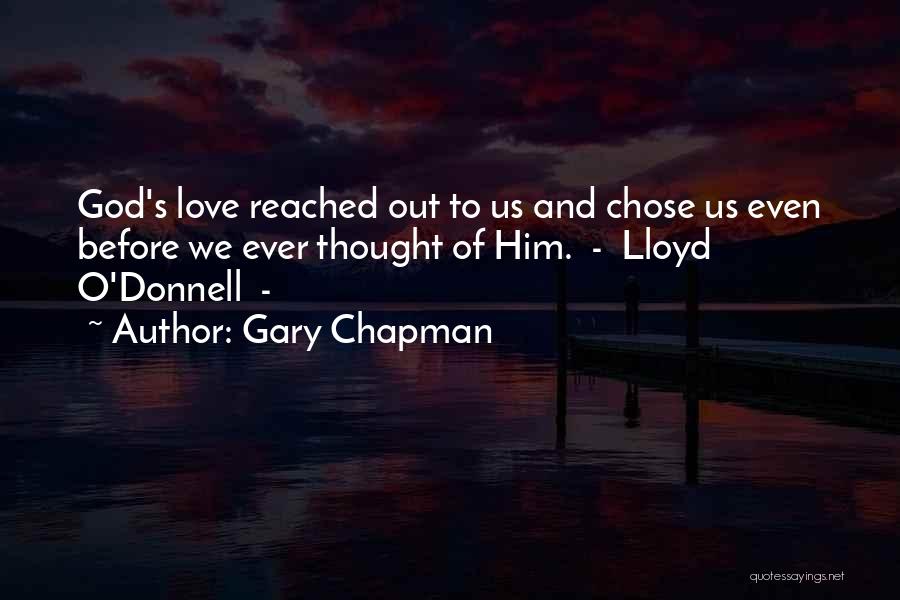 Gary Chapman Quotes: God's Love Reached Out To Us And Chose Us Even Before We Ever Thought Of Him. - Lloyd O'donnell -