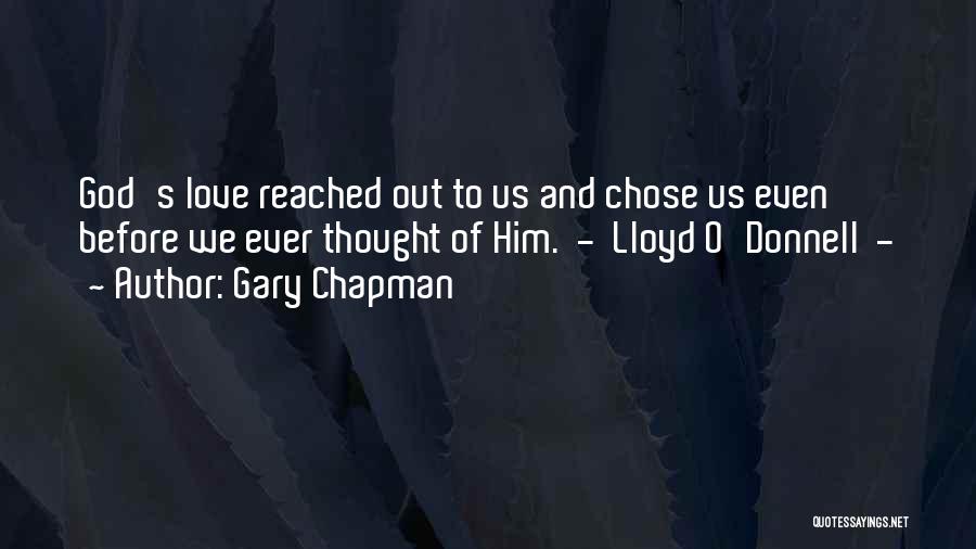 Gary Chapman Quotes: God's Love Reached Out To Us And Chose Us Even Before We Ever Thought Of Him. - Lloyd O'donnell -