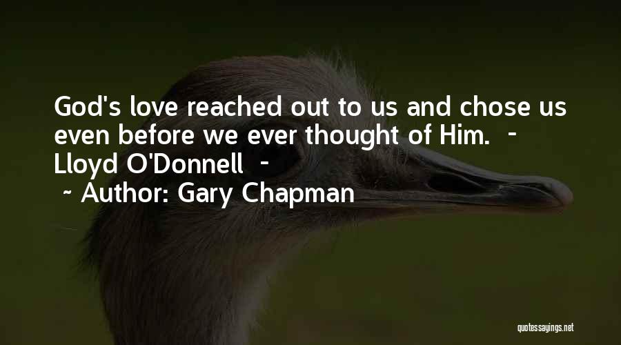 Gary Chapman Quotes: God's Love Reached Out To Us And Chose Us Even Before We Ever Thought Of Him. - Lloyd O'donnell -