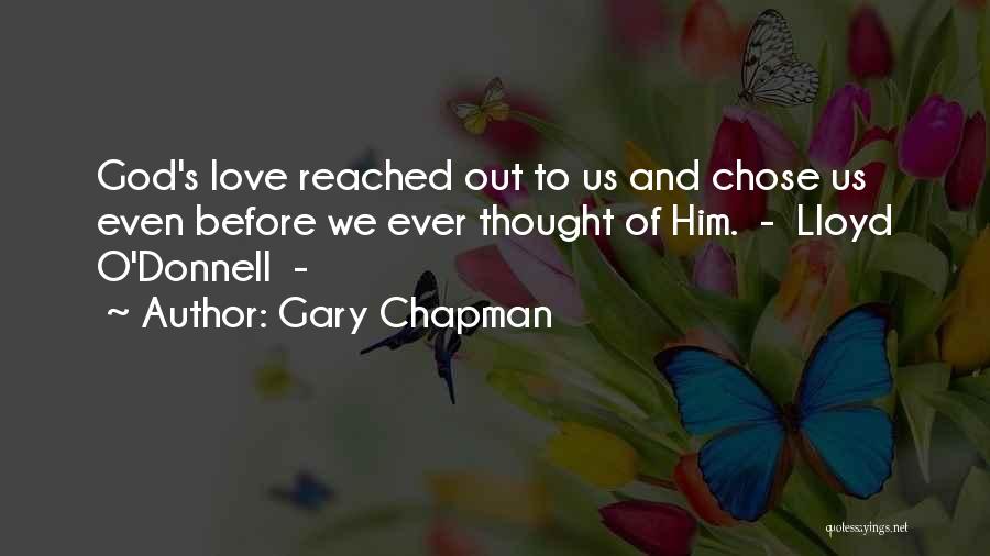 Gary Chapman Quotes: God's Love Reached Out To Us And Chose Us Even Before We Ever Thought Of Him. - Lloyd O'donnell -