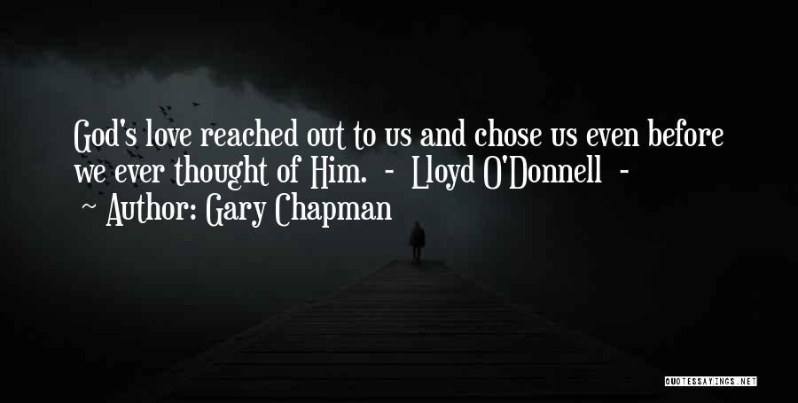 Gary Chapman Quotes: God's Love Reached Out To Us And Chose Us Even Before We Ever Thought Of Him. - Lloyd O'donnell -