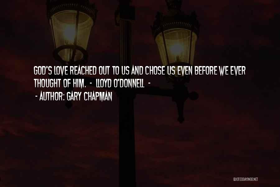 Gary Chapman Quotes: God's Love Reached Out To Us And Chose Us Even Before We Ever Thought Of Him. - Lloyd O'donnell -