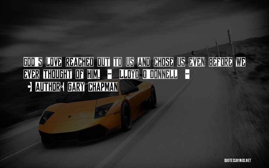 Gary Chapman Quotes: God's Love Reached Out To Us And Chose Us Even Before We Ever Thought Of Him. - Lloyd O'donnell -